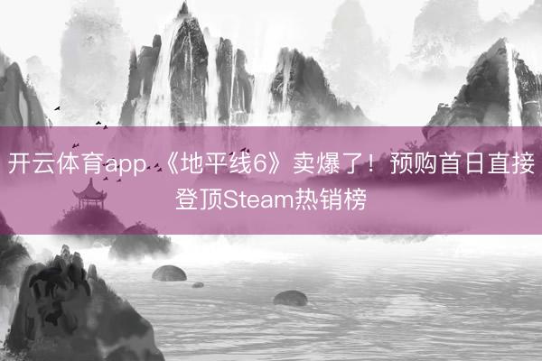 開云體育app 《地平線6》賣爆了!預(yù)購首日直接登頂Steam熱銷榜