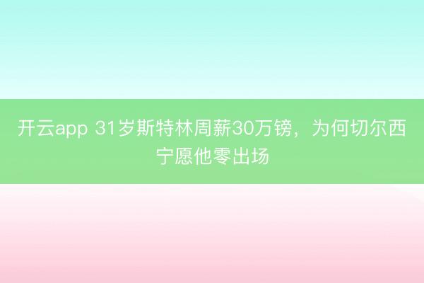開云app 31歲斯特林周薪30萬鎊，為何切爾西寧愿他零出場(chǎng)