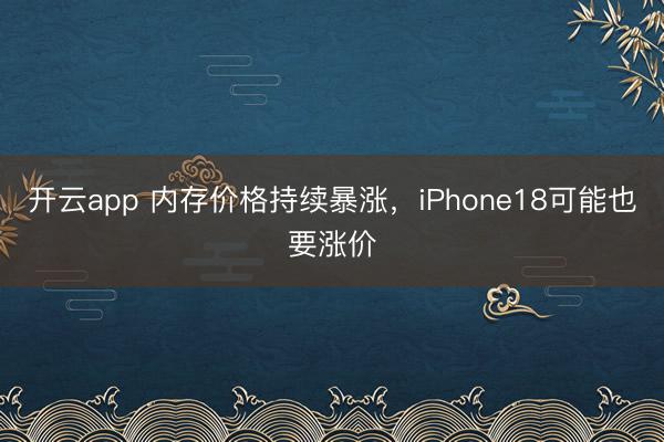 開云app 內存價格持續暴漲，iPhone18可能也要漲價