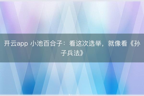 開(kāi)云app 小池百合子:看這次選舉,就像看《孫子兵法》