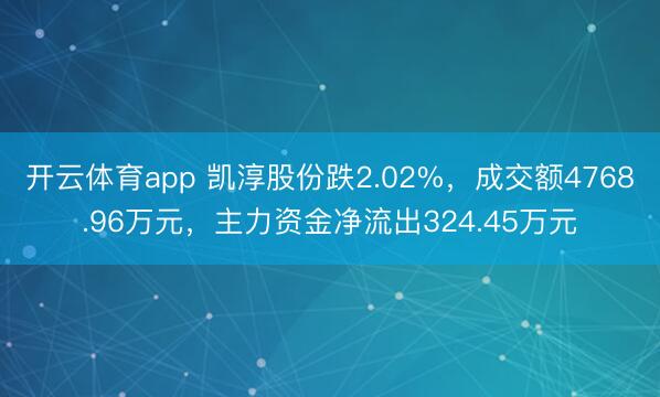 開云體育app 凱淳股份跌2.02%，成交額4768.96萬元，主力資金凈流出324.45萬元