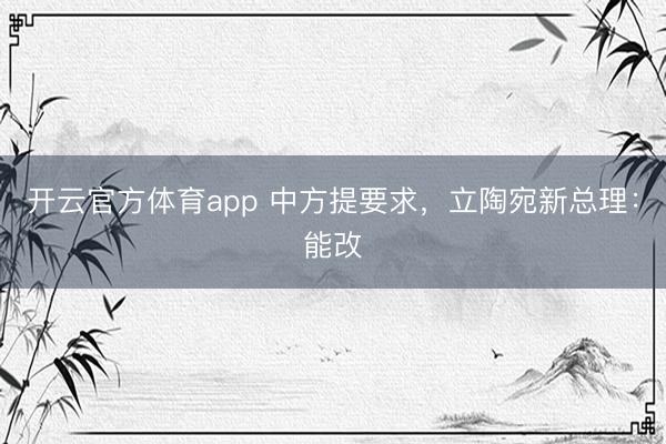 開(kāi)云官方體育app 中方提要求，立陶宛新總理：能改